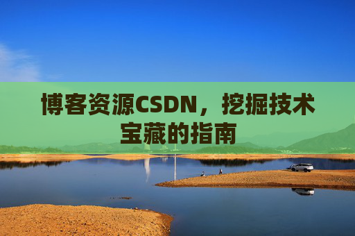 博客资源CSDN，挖掘技术宝藏的指南